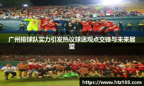 广州排球队实力引发热议球迷观点交锋与未来展望
